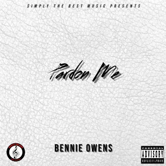 pardon me by Bennie Owens