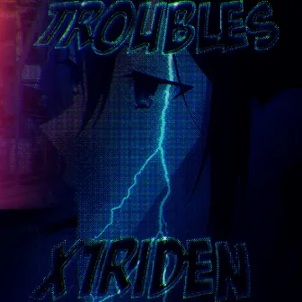 Troubles by X1RIDEN