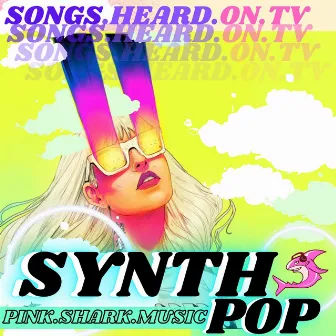 Songs Heard On TV: Pop Vol. 1 (Synth Pop) by Pink Shark Music