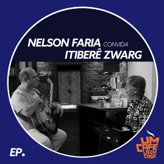 Nelson Faria Convida Itiberê Zwarg. Um Café Lá Em Casa by Itiberê Zwarg