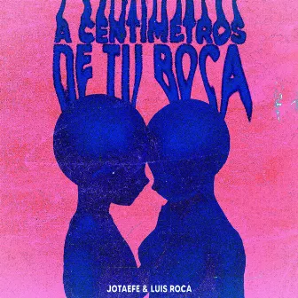 A Centimetros de tu Boca by Luis Roca