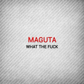 What the Fuck by Maguta