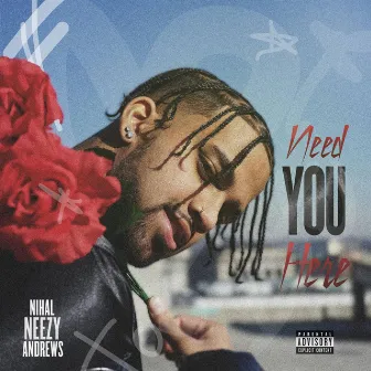 Need You Here by Nihal 'NEEZY' Andrews