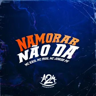 Namorar Não Da by Mc Junior Pk