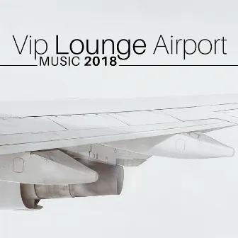 Vip Lounge Airport Music 2018 - Jazz Music Collection by Lounge Corporation