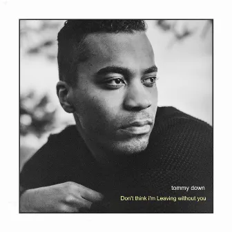 Don't Think I'm Leaving Without You by Tommy Down