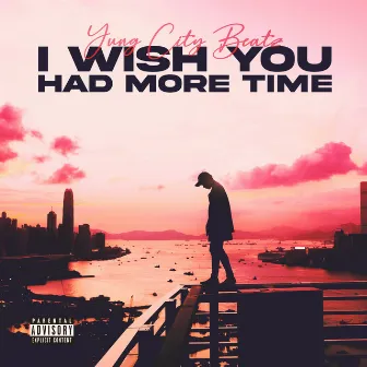 I Wish You Had More Time by Yung City Beatz