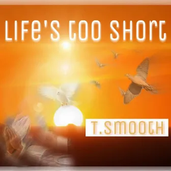 Life's Too Short by T.Smooth