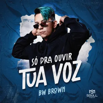 Só Pra Ouvir Tua Voz by BW Brown