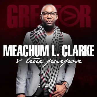 Greater by Meachum L. Clarke & True Purpose