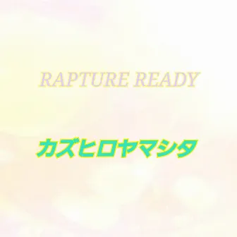 RAPTURE READY by カズヒロヤマシタ