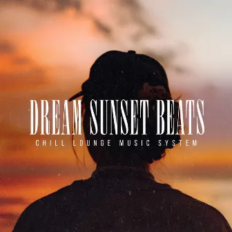 Dream Sunset Beats by Chill Lounge Music System