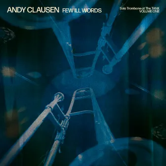 Few Ill Words: Solo Trombone at The TANK, Vol. 1 by Andy Clausen