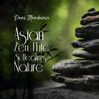 Asian Zen Flute & Healing Nature by Dani Mendareve