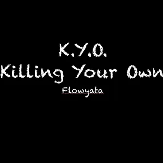 K.Y.O. Killing Your Own by Flowyata