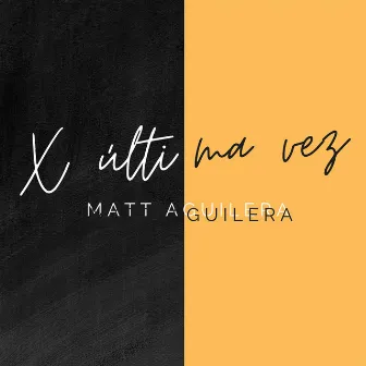 X Última Vez by Matt Aguilera