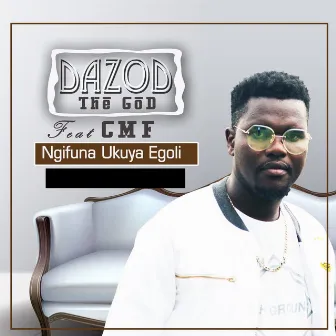 Ngifuna Ukuya Egoli by Dazod