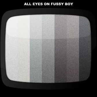 All Eyes On Fussy Boy by Fussy Boy