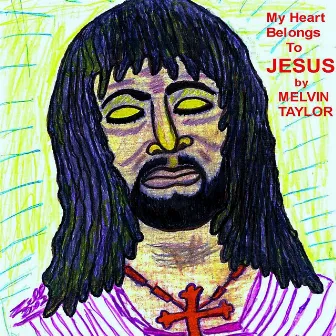 My Heart Belongs To Jesus by Melvin Taylor