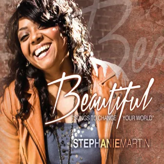 Beautiful: Songs to Change Your World by Stephanie Martin