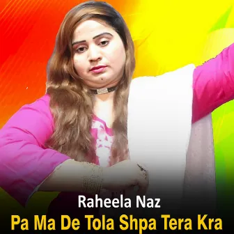 Pa Ma De Tola Shpa Tera Kra by Raheela Naz