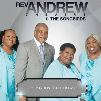 Holy Ghost Fall on Me by Rev. Andrew Cheairs & Songbirds