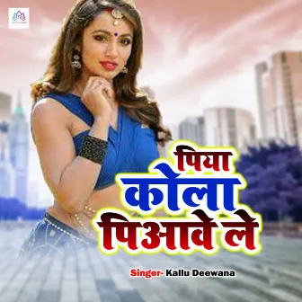 Piya Cola Piaave Le by Kallu Deewana