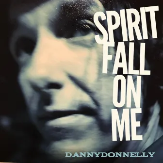 Spirit Fall On Me by Danny Donnelly