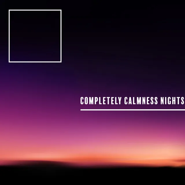 Completely Calmness Nights – Ambient New Age Compilation of The Best Ambient Music for Sleep and Nap