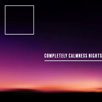 Completely Calmness Nights – Ambient New Age Compilation of The Best Ambient Music for Sleep and Nap by Sleep & Dream Academy