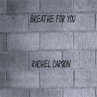 Breathe For You by Rachel Carson