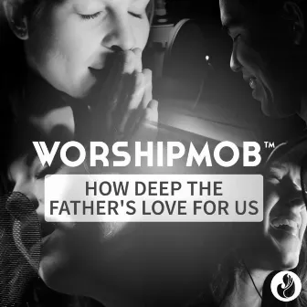 How Deep The Father's Love For Us by WorshipMob