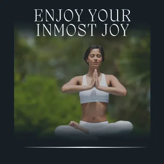 Enjoy Your Inmost Joy by Hatha Yoga Maestro