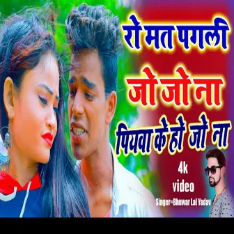 Ro Mat Pagali Jo Jo Na Piyawa Ke Ho Jo Na (BHOJPURI) by 