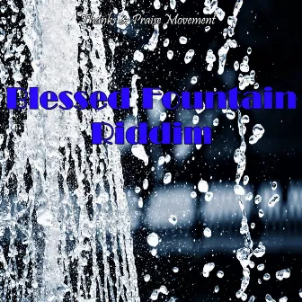 Blessed Fountain Riddim by Thanks & Praise Movement