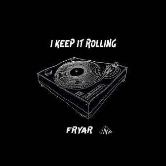 I Keep It Rolling by Fryar