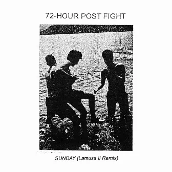 SUNDAY (Lamusa II Remix) by 72-HOUR POST FIGHT