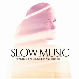 Slow Music - Tranquil Calming New Age Sounds for Meditation by Unknown Artist