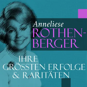 Anneliese Rothenberger: Ihre größten Erfolge und Raritäten by Kurt Böhme