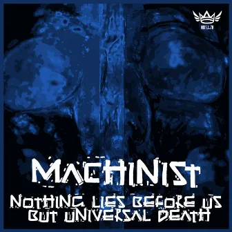 Nothing Lies Before Us but Universal Death by Machinist 