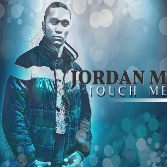 Touch Me - 2012 by Jordan M