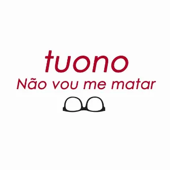 Não Vou Me Matar by Tuono