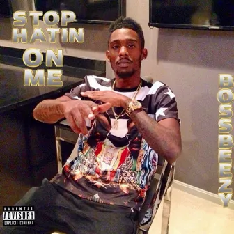 Stop Hatin' On Me by Bossbeezy