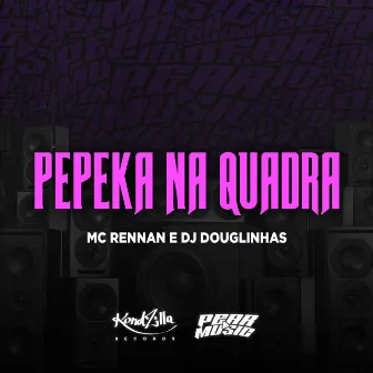 Pepeka Na Quadra by MC Rennan