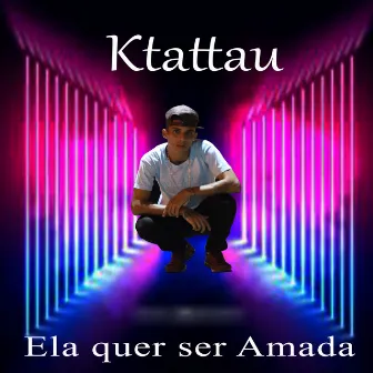 Ela Quer Ser Amada by Ktattau