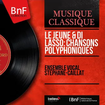 Le Jeune & di Lasso: Chansons polyphoniques (Mono Version) by Ensemble Vocal Stéphane Caillat