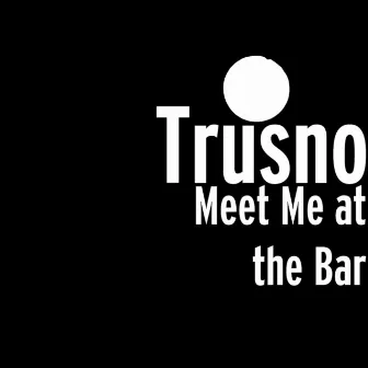 Meet Me at the Bar by Trusno