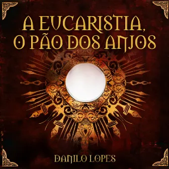 A Eucaristia, o Pão dos Anjos by Danilo Lopes