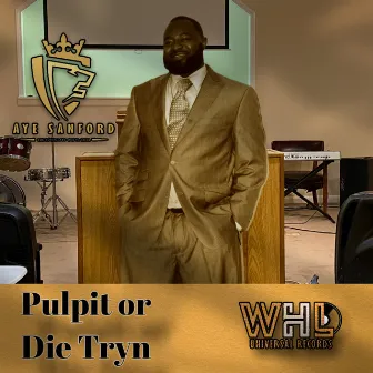 Pulpit or Die Tryn by Aye Sanford