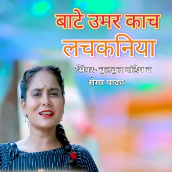 Bate Umar Kach Lachkaniya by Chulbuli Pandey